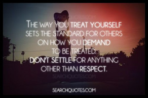... mistreated. The way you treat yourself sets the standard for others