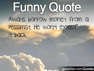 Always Borrow Money From a Pessimist Quote