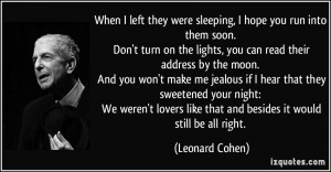 ... like that and besides it would still be all right. - Leonard Cohen
