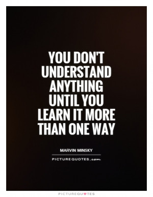 ... anything until you learn it more than one way Picture Quote #1