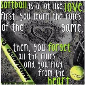Softball Truth! Softball is a lot like LOVE! Play from the HEART!