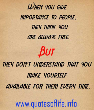 When-you-give-importance-to-people-they-think-you-are-always-free.-But ...