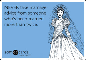 NEVER take marriage advice from someone who's been married more than ...