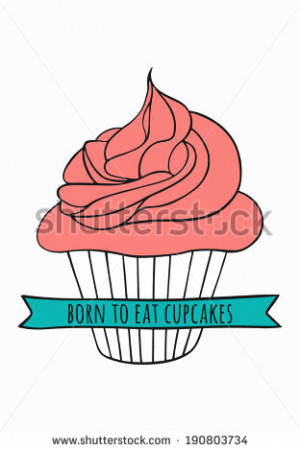 Cartoon cupcake vector illustration. Born to eat cupcakes. Funny quote ...