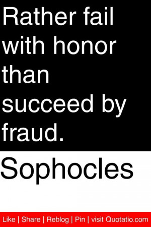 ... - Rather fail with honor than succeed by fraud. #quotations #quotes