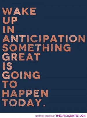 wake-up-in-anticipation-something-great-life-quotes-sayings-pictures ...