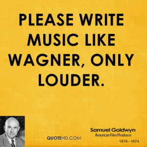 Please write music like Wagner, only louder.