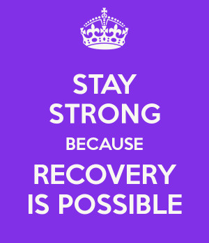 STAY STRONG BECAUSE RECOVERY IS POSSIBLE