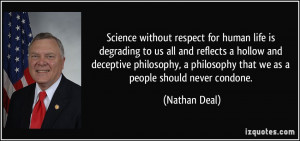 Science without respect for human life is degrading to us all and ...