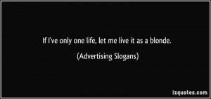 If I've only one life, let me live it as a blonde. - Advertising ...