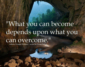 What you can become depends upon what you can overcome.