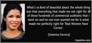 ... made me perfectly right for 'Real Women Have Curves'. - America