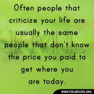 Often people that criticize your life are usually the same people that ...