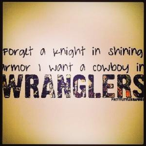 Forget a knight in shining armor I want a cowboy in wranglers
