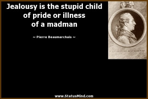 ... or illness of a madman - Pierre Beaumarchais Quotes - StatusMind.com