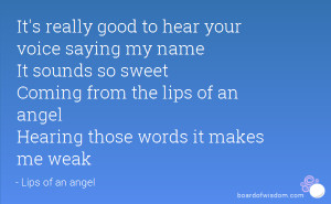 ... Coming from the lips of an angel Hearing those words it makes me weak