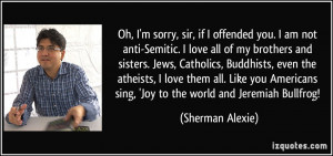 Oh, I'm sorry, sir, if I offended you. I am not anti-Semitic. I love ...