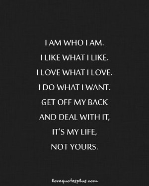 ... Quotes » Life » Get off my back and deal with it, It’s my life