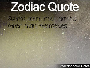 Scorpio don't trust anyone other than themselves.