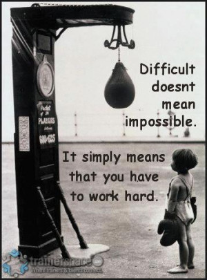 Difficult Doesn’t Mean Impossible!