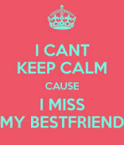 ... Keep Calm Cause I Miss My Bestfriend Keep Calm and Love Your Best
