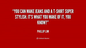 quote-Phillip-Lim-you-can-make-jeans-and-a-t-shirt-197163.png