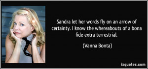 ... know the whereabouts of a bona fide extra terrestrial. - Vanna Bonta