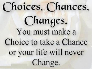 Choices, Chances, Changes Quote