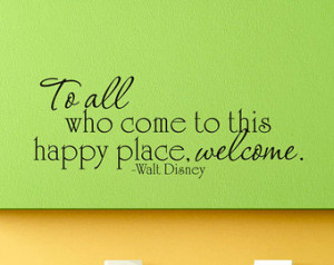... Quote - To all who come to this happy place welcome - Walt Disney