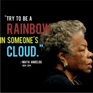 Quote Try be a Rainbow in someone else Cloud by Maya Angelou
