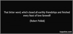 ... friendships and finished every feast of love farewell! - Robert Pollok