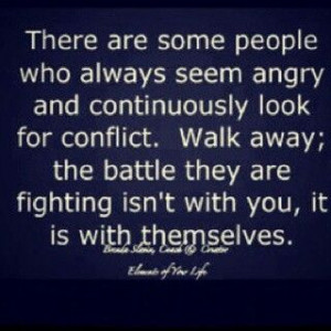 ... battle they are fighting isn't with you, it is with themselves