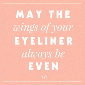 may the wings of your eyeliner always be even -- beauty quotes