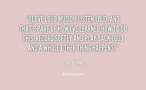 quote-T-Bone-Burnett-i-love-loud-music-i-listen-loud-120364_2.png