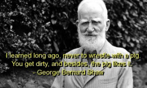 George bernard shaw, quotes, sayings, wrestle, pig, dirty, wisdom
