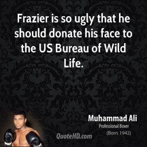 Frazier is so ugly that he should donate his face to the US Bureau of ...