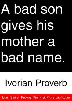 ... gives his mother a bad name. - Ivorian Proverb #proverbs #quotes More