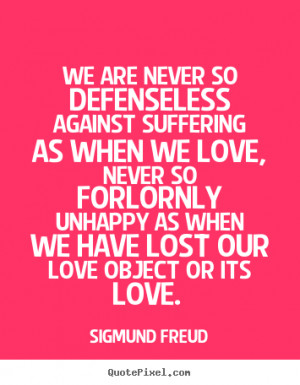 Quotes about love - We are never so defenseless against suffering as ...