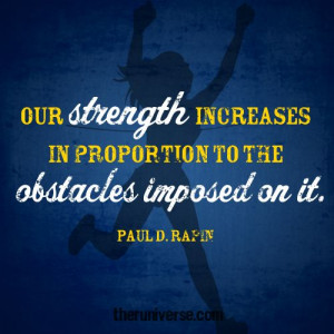 Our strength increases in proportion to the obstacles imposed on it # ...