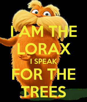 AM THE LORAX I SPEAK FOR THE TREES