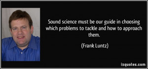 Sound science must be our guide in choosing which problems to tackle ...