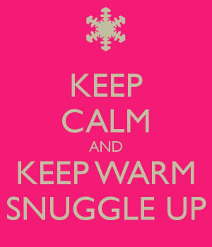 KEEP CALM AND KEEP WARM SNUGGLE UP