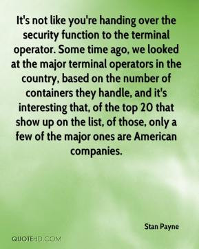 Stan Payne - It's not like you're handing over the security function ...