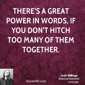 There's a great power in words, if you don't hitch too many of them ...