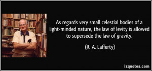 ... law of levity is allowed to supersede the law of gravity. - R. A