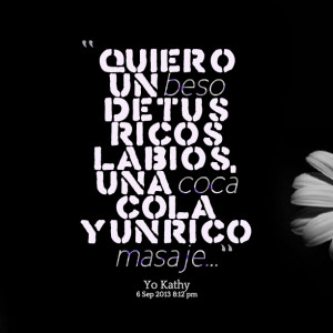 Quotes Picture: quiero un beso de tus ricos labios, una coca cola y un ...