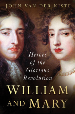 ... and Mary: Heroes of the Glorious Revolution” as Want to Read