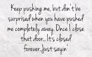 be surprised when you have pushed me completely away once i close that ...