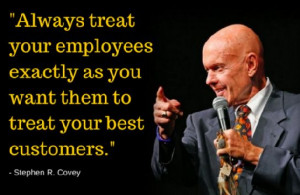 Always treat your employees exactly as you want them to treat your ...