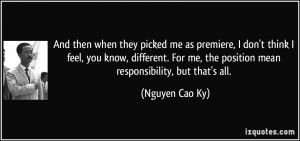 ... me, the position mean responsibility, but that's all. - Nguyen Cao Ky